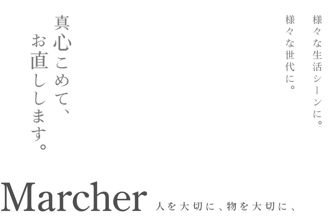 様々な生活シーンに。様々な世代に。真心こめて、お直しします。Marcher 人を大切に、物を大切に、